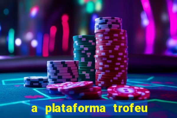 a plataforma trofeu bet é confiável