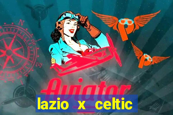 lazio x celtic onde assistir