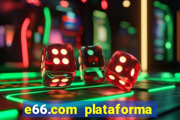 e66.com plataforma de jogos