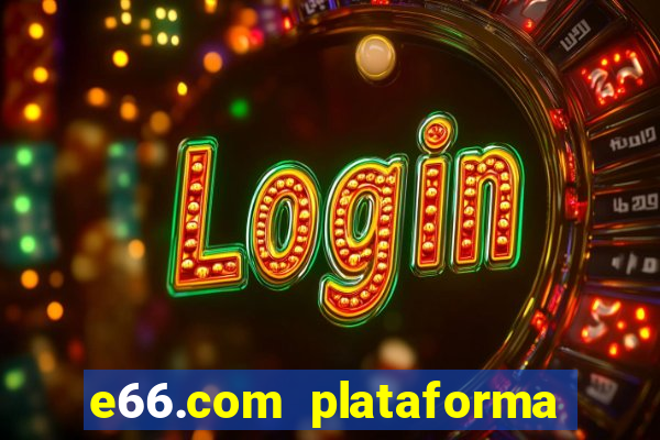 e66.com plataforma de jogos