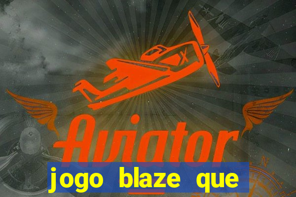 jogo blaze que ganha dinheiro