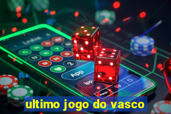 ultimo jogo do vasco