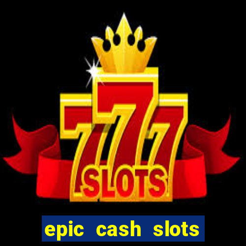 epic cash slots online casino