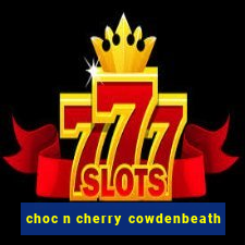 choc n cherry cowdenbeath