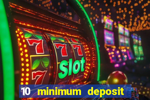 10 minimum deposit online casino