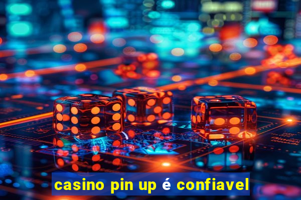 casino pin up é confiavel