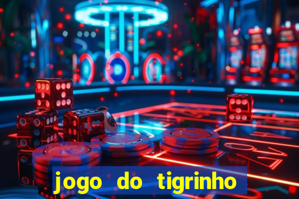 jogo do tigrinho que dá dinheiro de verdade