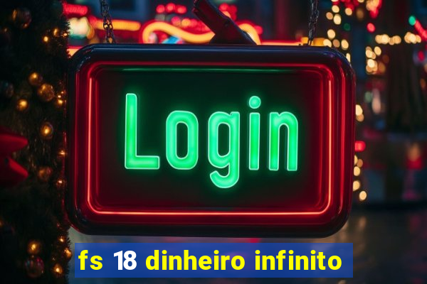 fs 18 dinheiro infinito