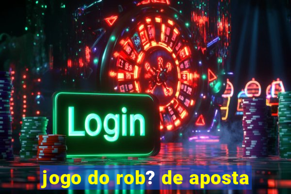 jogo do rob? de aposta