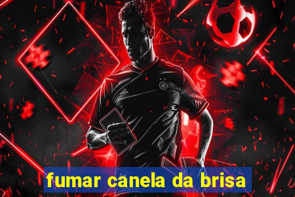 fumar canela da brisa