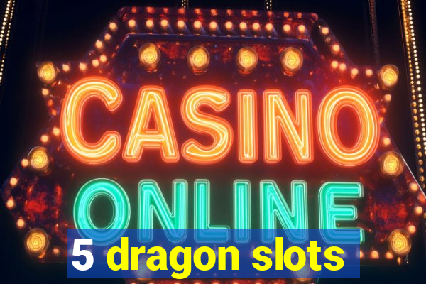 5 dragon slots