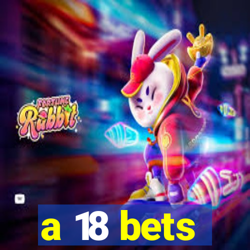 a 18 bets