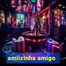 amiizinha amigo