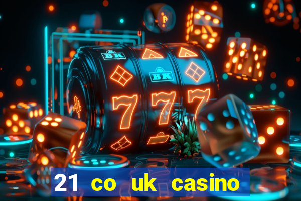 21 co uk casino bonus code