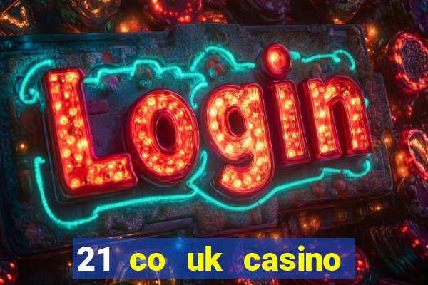 21 co uk casino bonus code