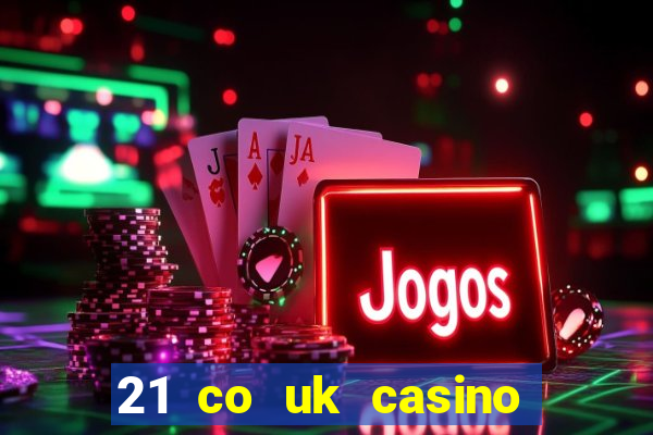 21 co uk casino bonus code