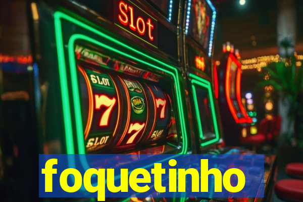 foquetinho