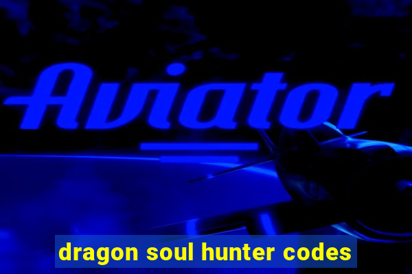 dragon soul hunter codes