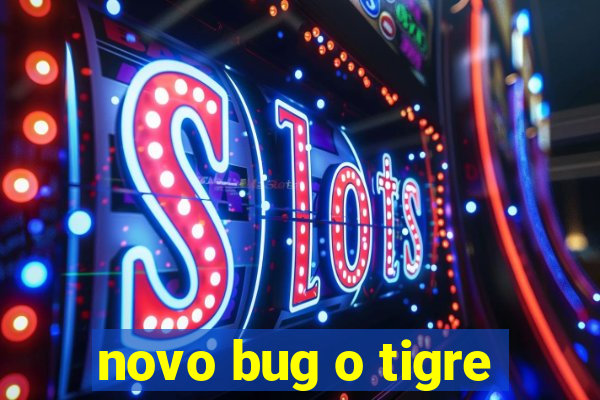 novo bug o tigre