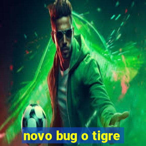 novo bug o tigre