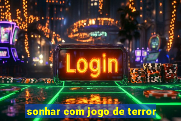 sonhar com jogo de terror