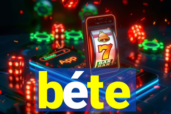 béte