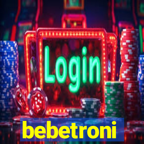 bebetroni