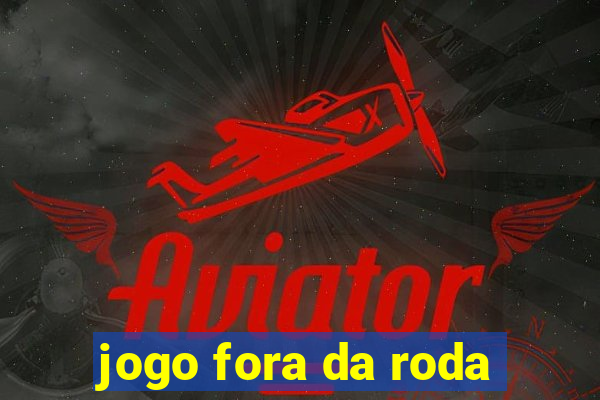 jogo fora da roda