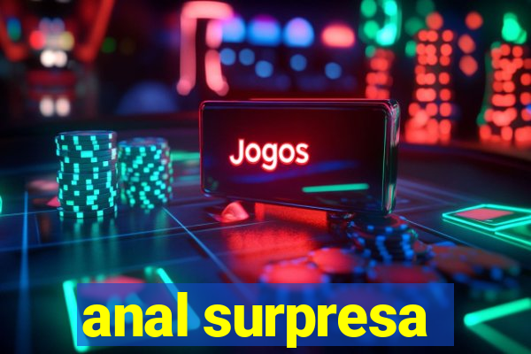 anal surpresa