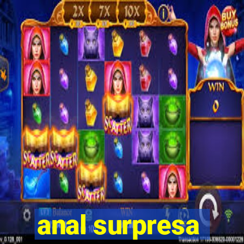 anal surpresa