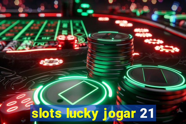 slots lucky jogar 21