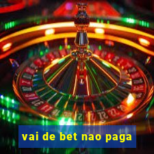 vai de bet nao paga