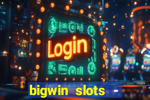 bigwin slots - slot machines