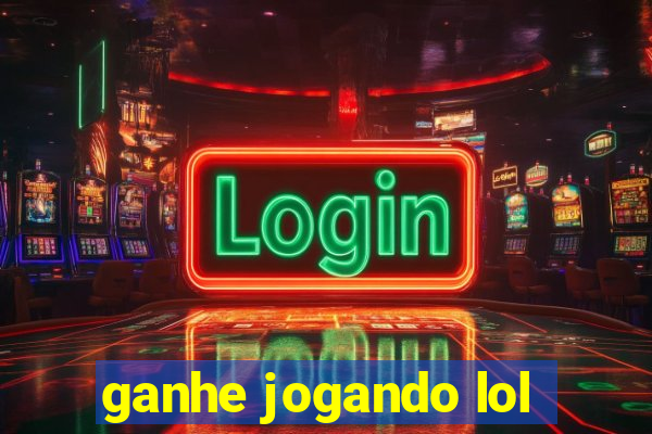 ganhe jogando lol