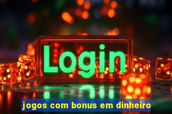 jogos com bonus em dinheiro