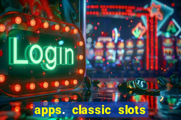 apps. classic slots - online game