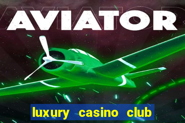 luxury casino club top slots