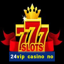 24vip casino no deposit bonus codes 2020