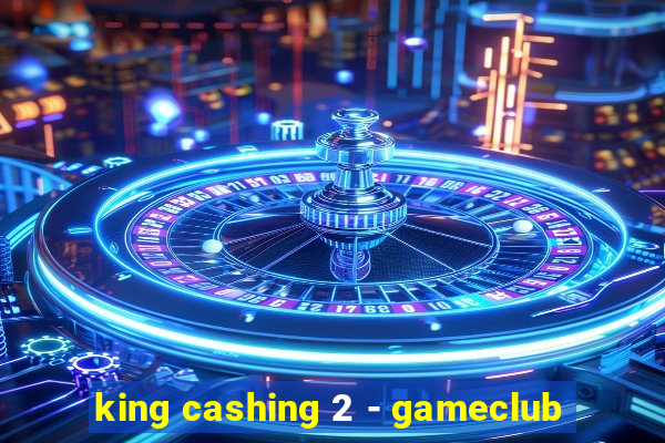 king cashing 2 - gameclub