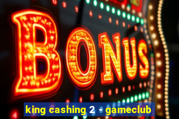 king cashing 2 - gameclub