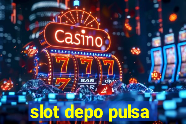 slot depo pulsa