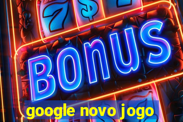 google novo jogo