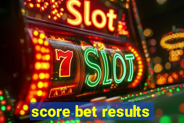 score bet results