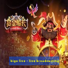 bigo live - live broadcasting