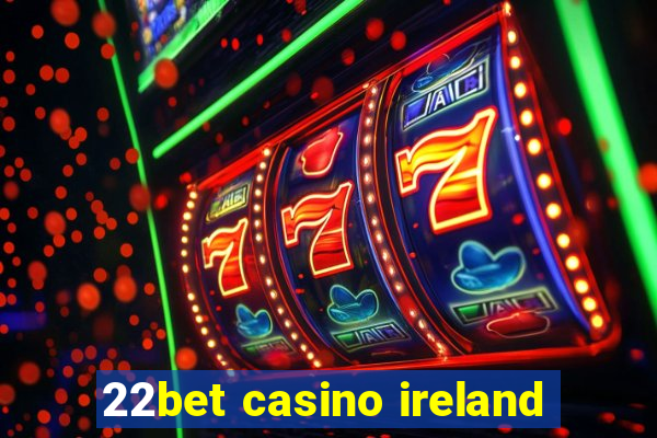 22bet casino ireland