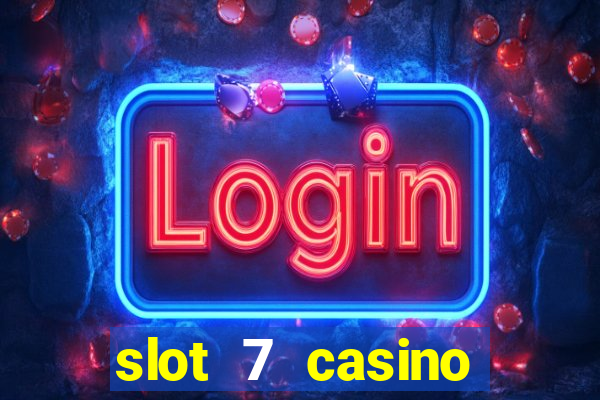 slot 7 casino bonus codes