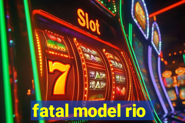 fatal model rio