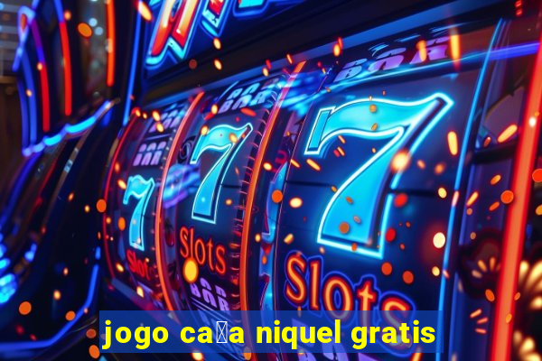 jogo ca莽a niquel gratis