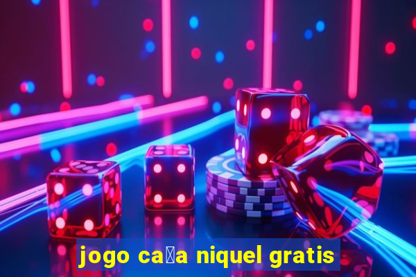 jogo ca莽a niquel gratis