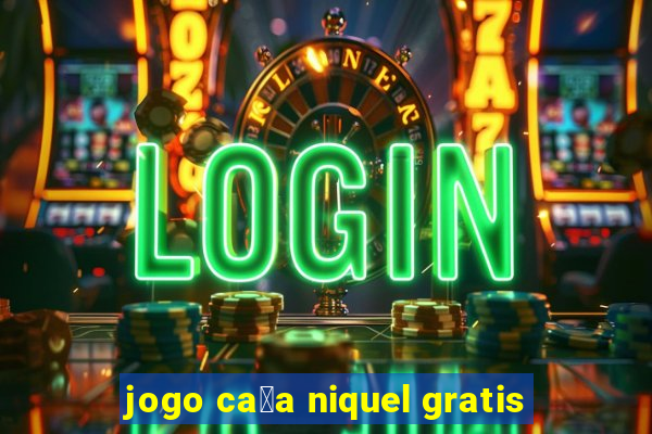 jogo ca莽a niquel gratis